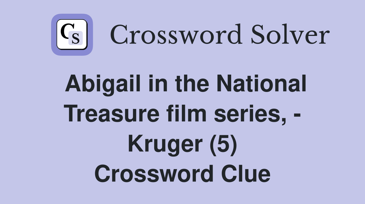 Abigail in the national treasure film series kruger 5 crossword